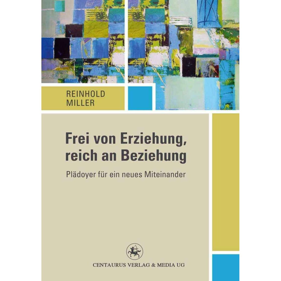 Frei von Erziehung, reich an Beziehung, Fachbücher von Reinhold Miller