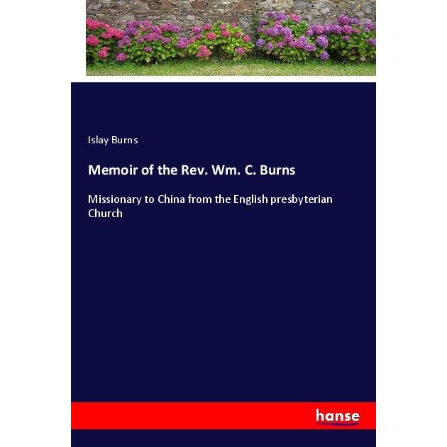 Memoir of the Rev. Wm. C. Burns, Belletristik von Islay Burns