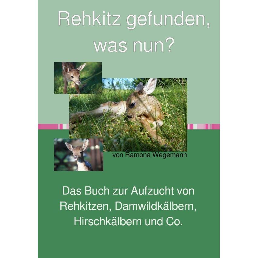 Rehkitz gefunden, was nun? Buch zur Aufzucht von Rehkitz, Damwildkalb, Hirschkalb & Co., Ratgeber von ramona wegemann