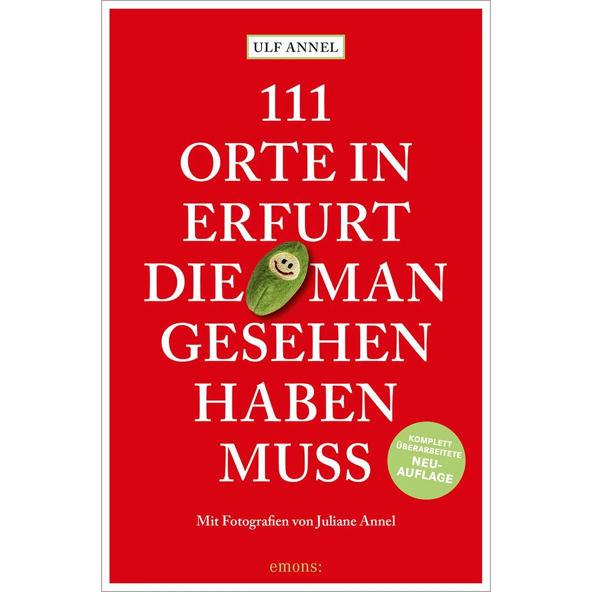 111 Orte in Erfurt, die man gesehen haben muss, Ratgeber von Ulf Annel, Juliane Annel