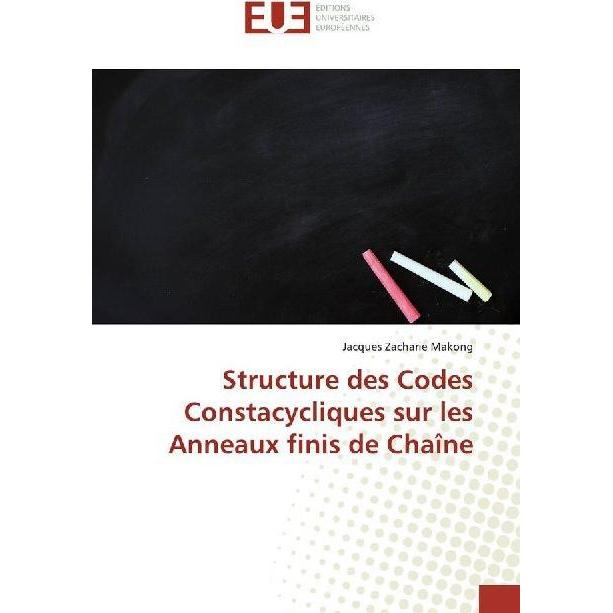 Structure des Codes Constacycliques sur les Anneaux finis de Chaîne, Schulbücher von Jacques Zacharie Makong