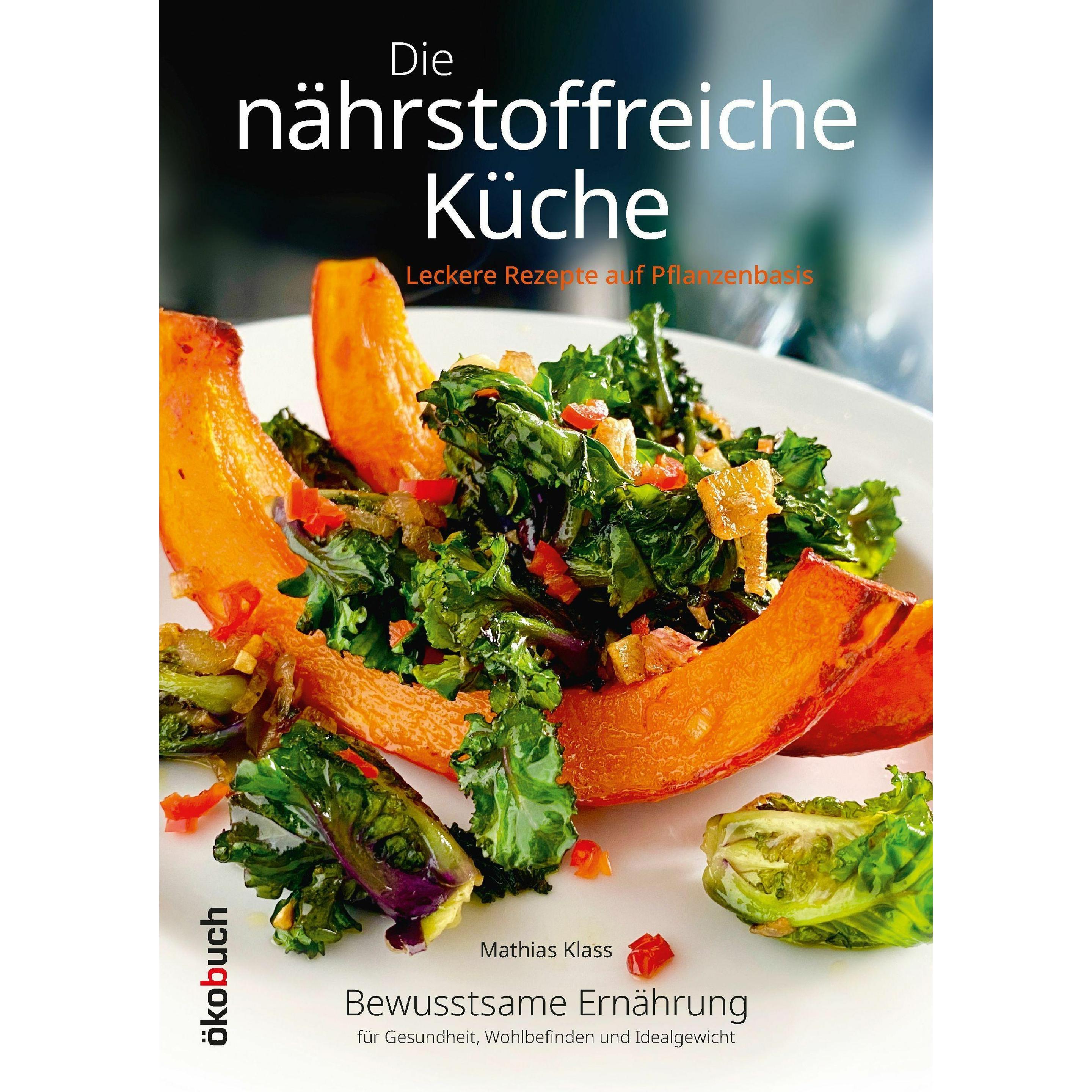 Die nährstoffreiche Küche. Leckere Rezepte auf Pflanzenbasis, Ratgeber von Mathias Klass