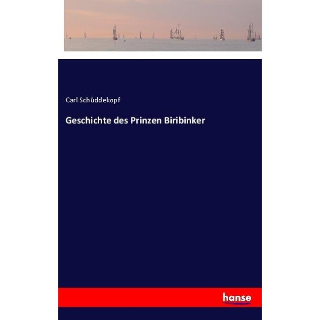 Geschichte des Prinzen Biribinker, Belletristik von Carl Schüddekopf