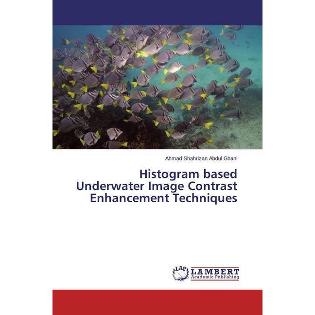 Histogram based Underwater Image Contrast Enhancement Techniques, Fachbücher von Ahmad Shahrizan Abdul Ghani