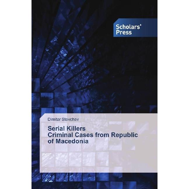 Serial Killers Criminal Cases from Republic of Macedonia, Fachbücher von Dimitar Stevchev