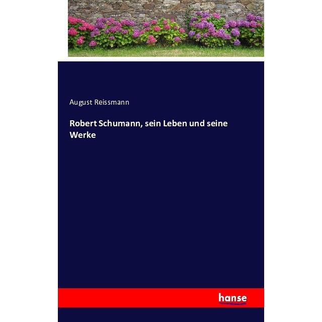 Robert Schumann, sein Leben und seine Werke, Belletristik von August Reissmann