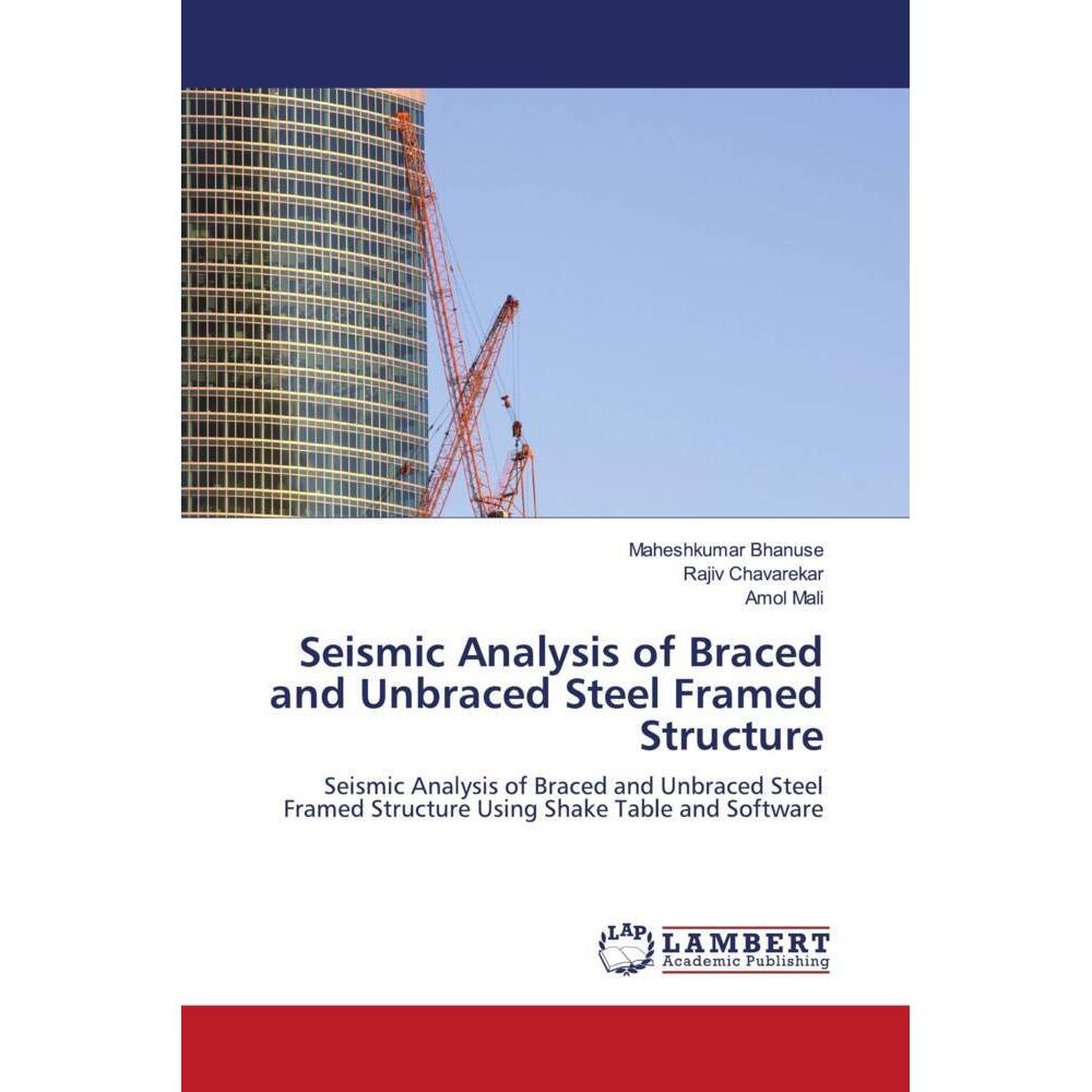 Seismic Analysis of Braced and Unbraced Steel Framed Structure, Fachbücher von Rajiv Chavarekar, Maheshkumar Bhanuse, Am...
