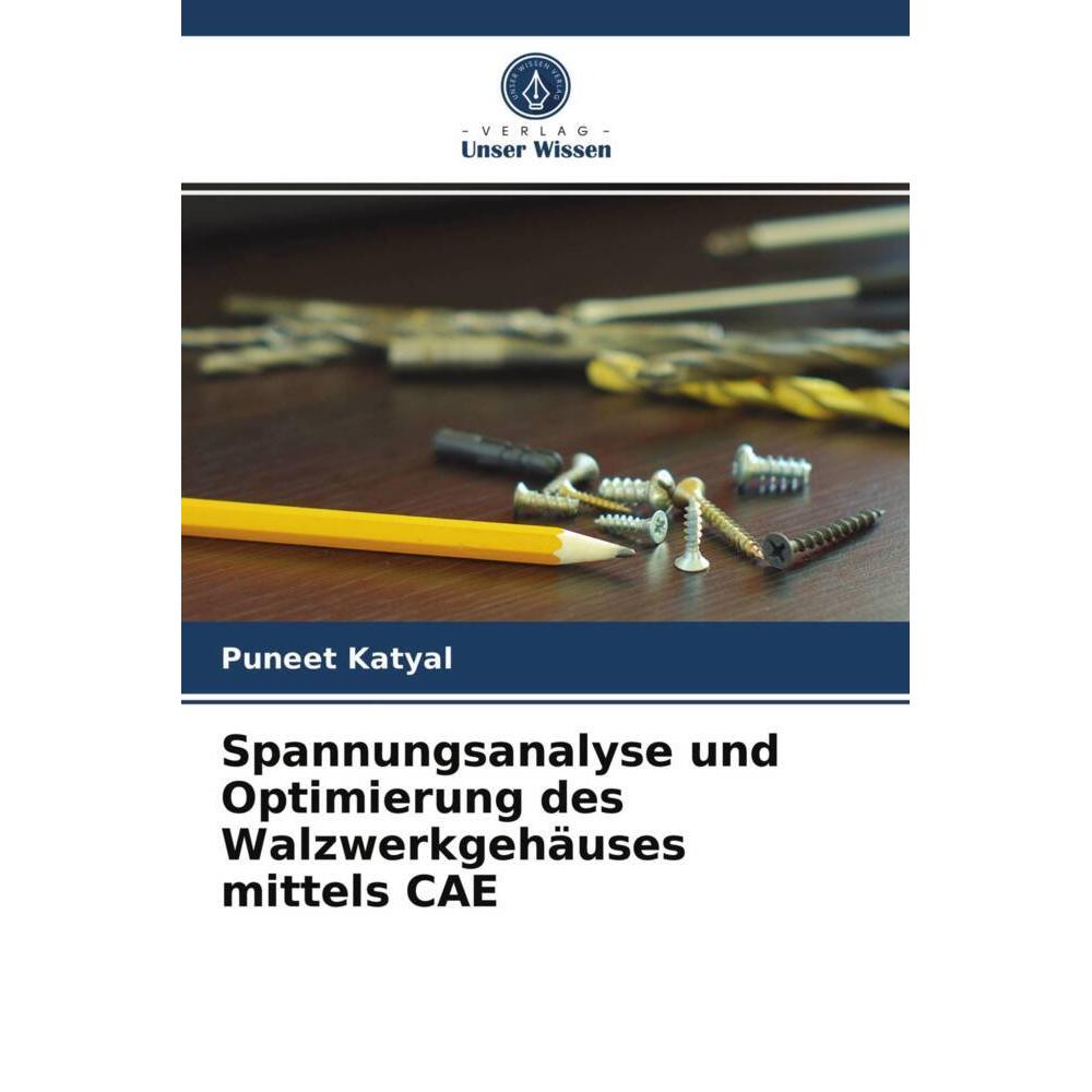 Spannungsanalyse und Optimierung des Walzwerkgehäuses mittels CAE, Fachbücher von Puneet Katyal