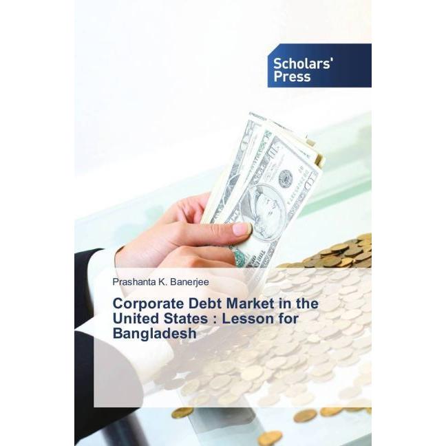 Corporate Debt Market in the United States : Lesson for Bangladesh, Ratgeber von Prashanta K. Banerjee