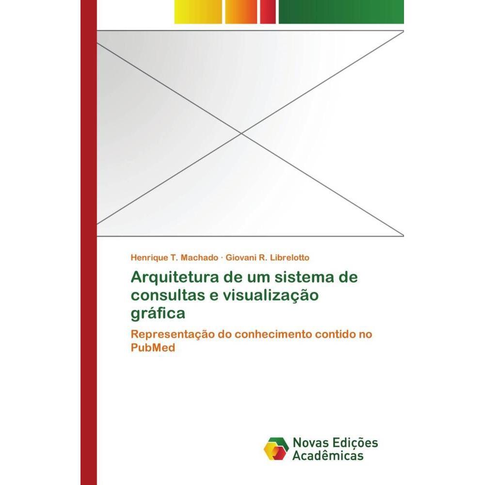 Arquitetura de um sistema de consultas e visualização gráfica, Fachbücher von Giovani R. Librelotto, Henrique T. Machado