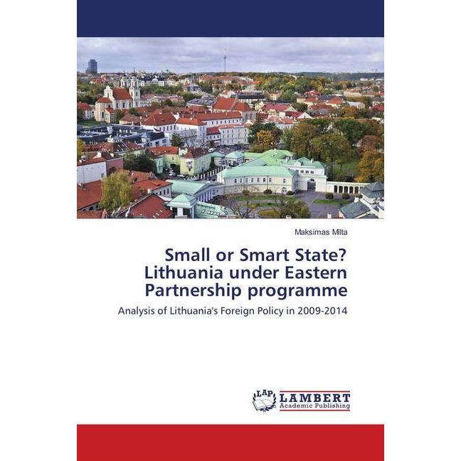 Small or Smart State? Lithuania under Eastern Partnership programme, Fachbücher von Maksimas Milta