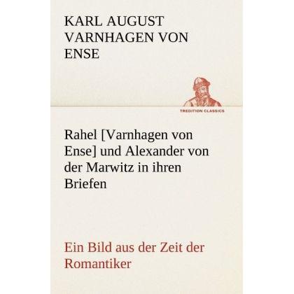 Rahel (Varnhagen von Ense) und Alexander von der Marwitz in ihren Briefen, Belletristik von Karl August Varnhagen von En...