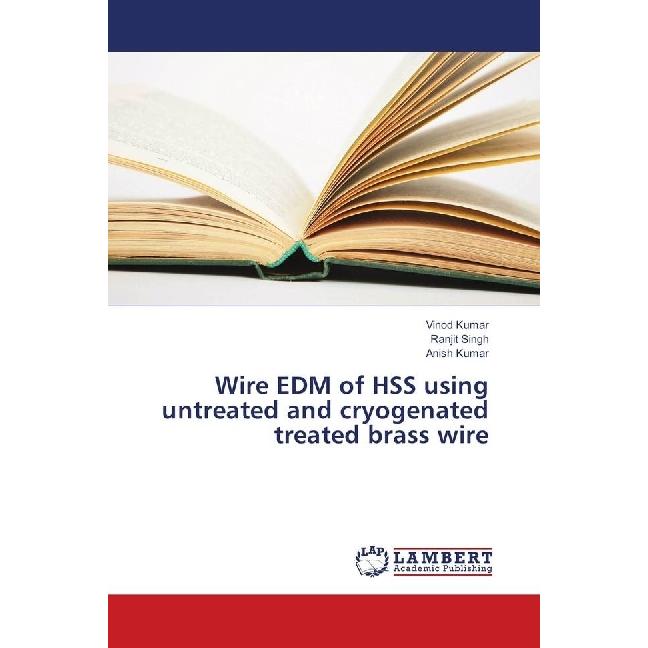 Wire EDM of HSS using untreated and cryogenated treated brass wire, Fachbücher von Vinod Kumar, Ranjit Singh, Anish Kuma...