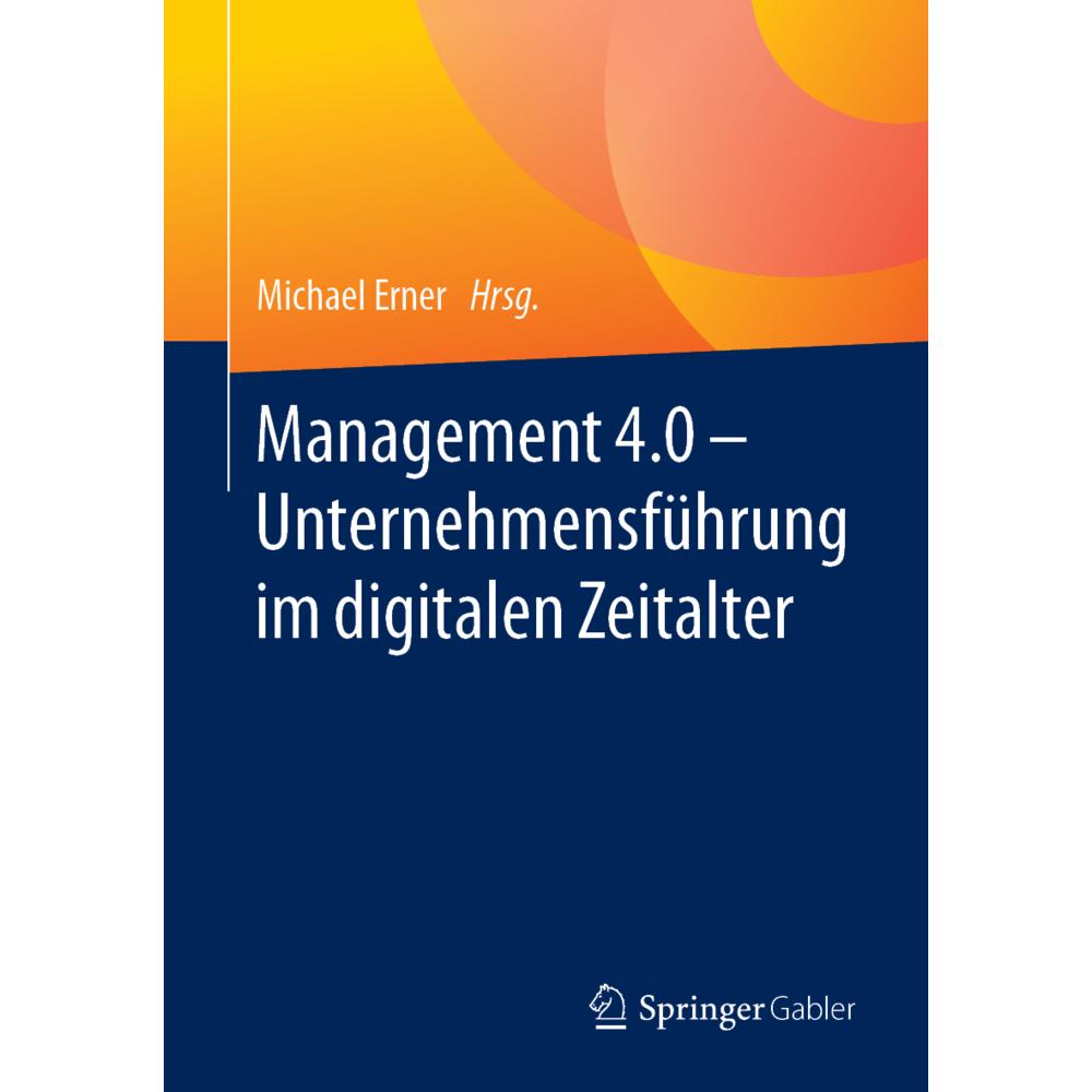 Management 4.0 Unternehmensführung im digitalen Zeitalter, Fachbücher von Michael Erner
