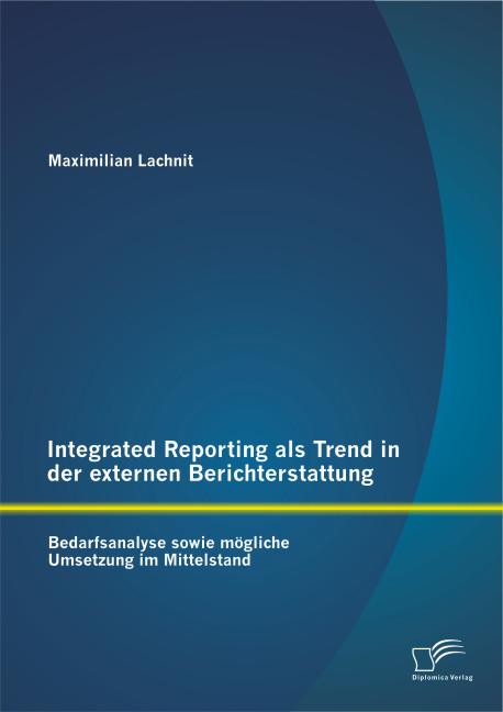 Produktbild Integrated Reporting als Trend in der externen Berichterstattung: Bedarfsanalyse sowie mögliche Umse (Deutsch, Maximilian Lachnit, 2015)