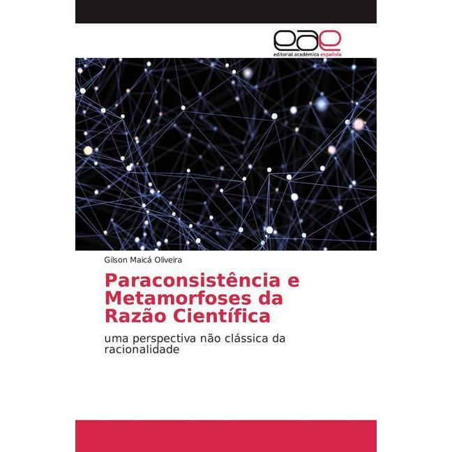 Paraconsistência e Metamorfoses da Razão Científica, Sachbücher von Gilson Maicá Oliveira