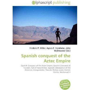 Spanish conquest of the Aztec Empire, Fachbücher von Agnes F. Vandome, Frederic P. Miller, John McBrewster