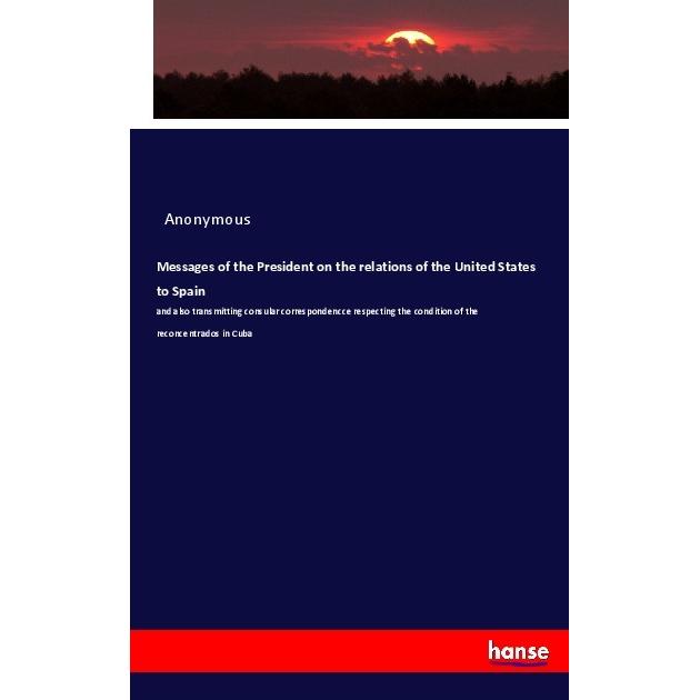 Messages of the President on the relations of the United States to Spain, Fachbücher von Anonym