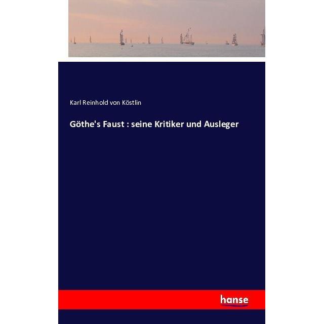Goethe's Faust - seine Kritiker und Ausleger, Belletristik von Karl Reinhold von Köstlin