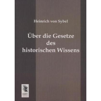 Über die Gesetze des historischen Wissens, Fachbücher von Heinrich Von Sybel