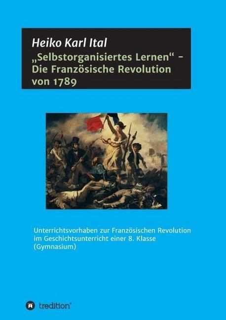 Produktbild Selbstorganisiertes Lernen - Die Französische Revolution von 1789 (Deutsch, Heiko Karl Ital, 2017)