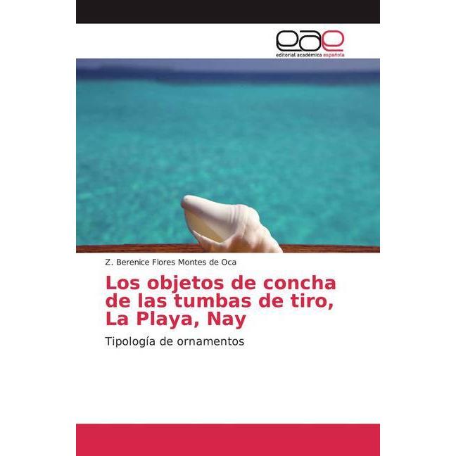 Los objetos de concha de las tumbas de tiro, La Playa, Nay, Fachbücher von Z. Berenice Flores Montes de Oca