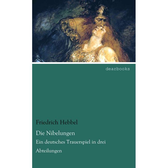 Die Nibelungen, Belletristik von Friedrich Hebbel