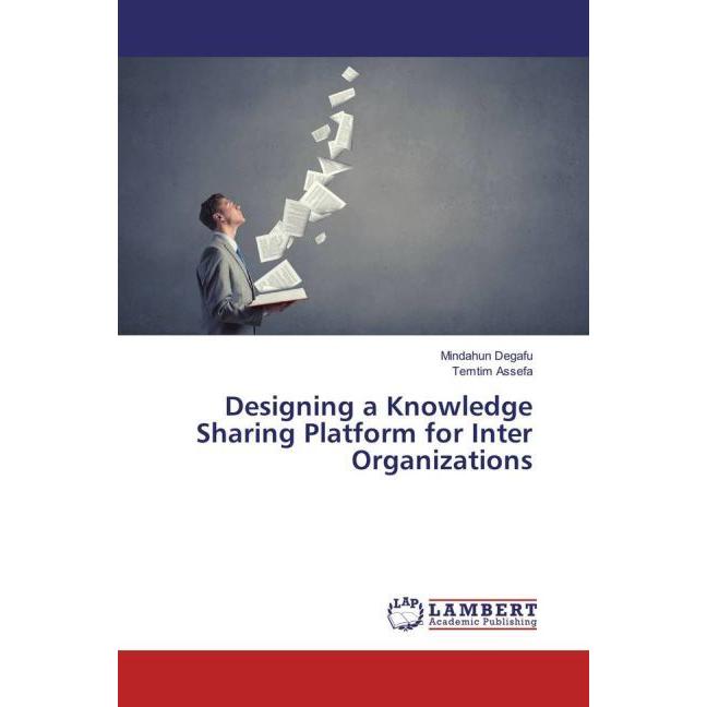 Designing a Knowledge Sharing Platform for Inter Organizations, Fachbücher von Mindahun Degafu, Temtim Assefa
