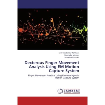 Dexterous Finger Movement Analysis Using EM Motion Capture System, Fachbücher von Mostafizur Rahman, Masafumi Suzuki, Ka...