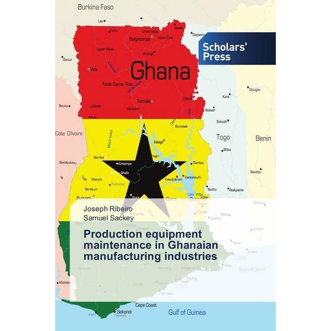 Production equipment maintenance in Ghanaian manufacturing industries, Fachbücher von Joseph Ribeiro, Samuel Sackey