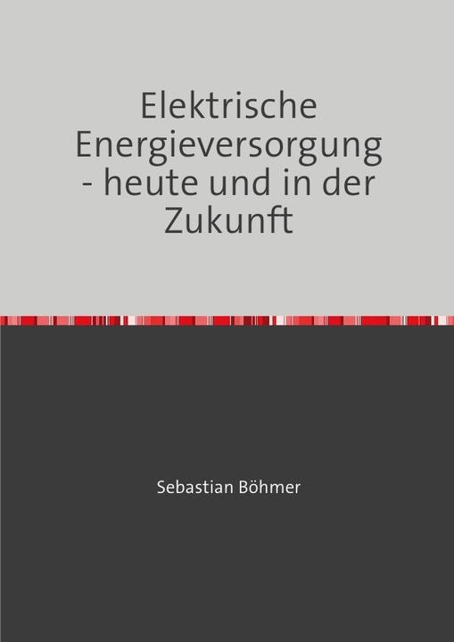 Produktbild Elektrische Energieversorgung - heute und in der Zukunft (Sebastian Böhmer, Deutsch)