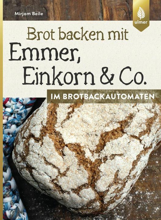 Produktbild Brot backen mit Emmer, Einkorn und Co. im Brotbackautomaten (Deutsch, Mirjam Beile, 2018)