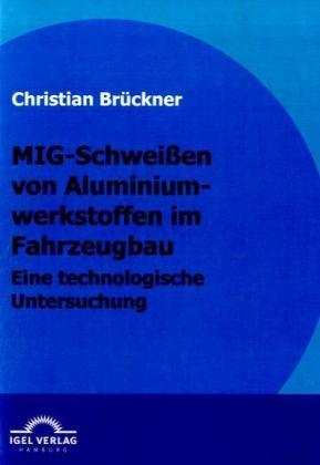 Produktbild MIG-Schweissen von Aluminiumwerkstoffen im Fahrzeugbau (Deutsch, Christian Brückner, 2009)