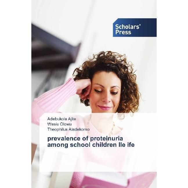 prevalence of proteinuria among school children Ile ife, Fachbücher von Theophilus Aladekomo, Adebukola Ajite, Wasiu Olo...