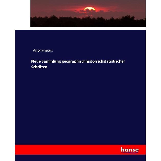 Neue Sammlung geographischhistorischstatistischer Schriften, Fachbücher von Anonym