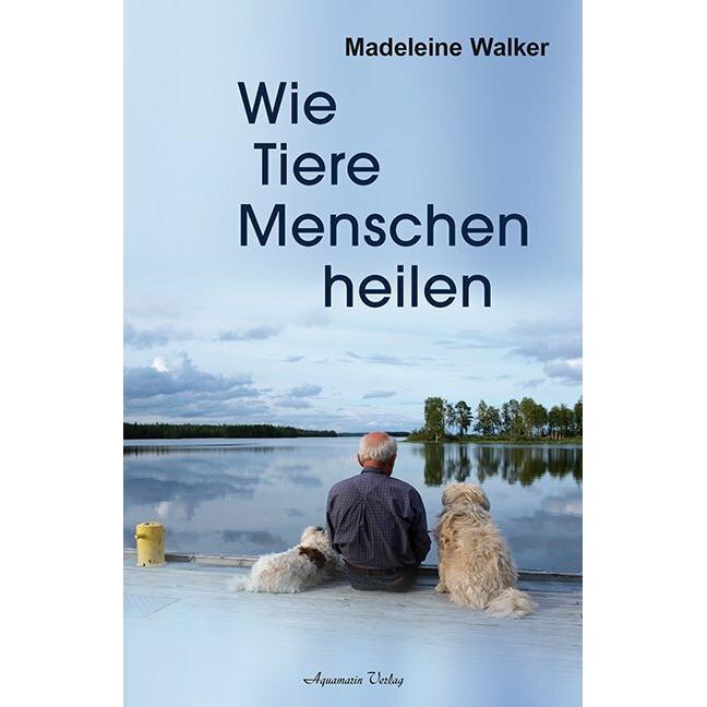 Wie Tiere ihre Menschen heilen, Ratgeber von Madeleine Walker