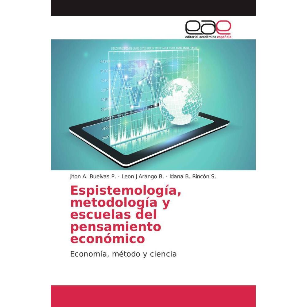 Espistemología, metodología y escuelas del pensamiento económico, Fachbücher von Leon J Arango B., Jhon A. Buelvas P., I...