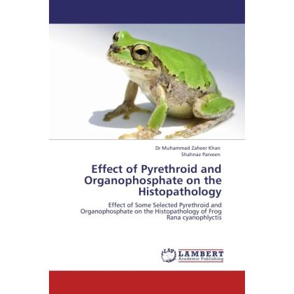 Effect of Pyrethroid and Organophosphate on the Histopathology, Fachbücher von Muhammad Z. Khan, Shahnaz Parveen
