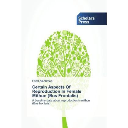 Certain Aspects Of Reproduction In Female Mithun (Bos Frontalis), Fachbücher von Fazal Ali Ahmed