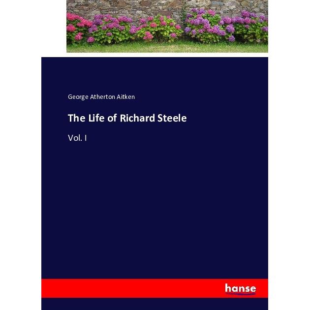 The Life of Richard Steele, Belletristik von George Atherton Aitken