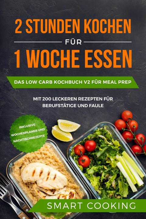 Produktbild 2 Stunden kochen für 1 Woche essen: Das Low Carb Kochbuch V2 für Meal Prep - mit 200 leckeren Rezept (Deutsch, Smart Cooking, 2024)