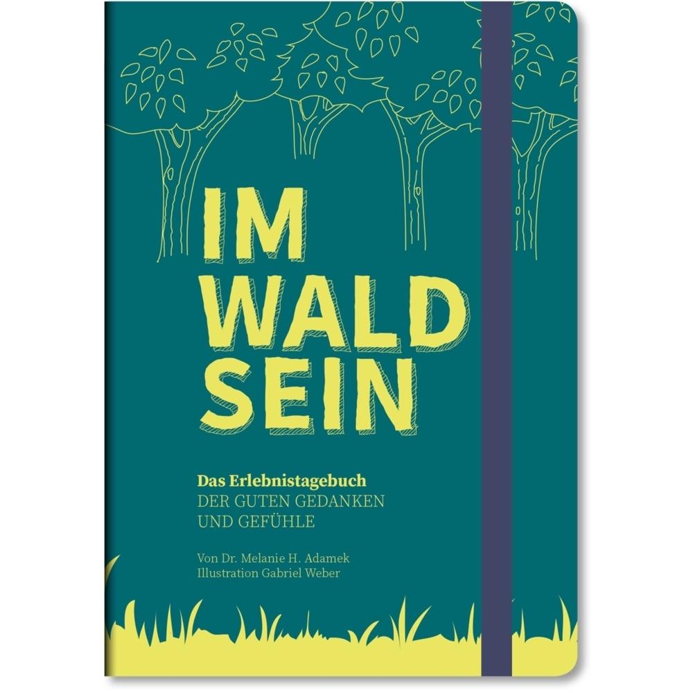 Adamek:IM-WALD-SEIN. Das Erlebnista, Ratgeber von Melanie H. Adamek