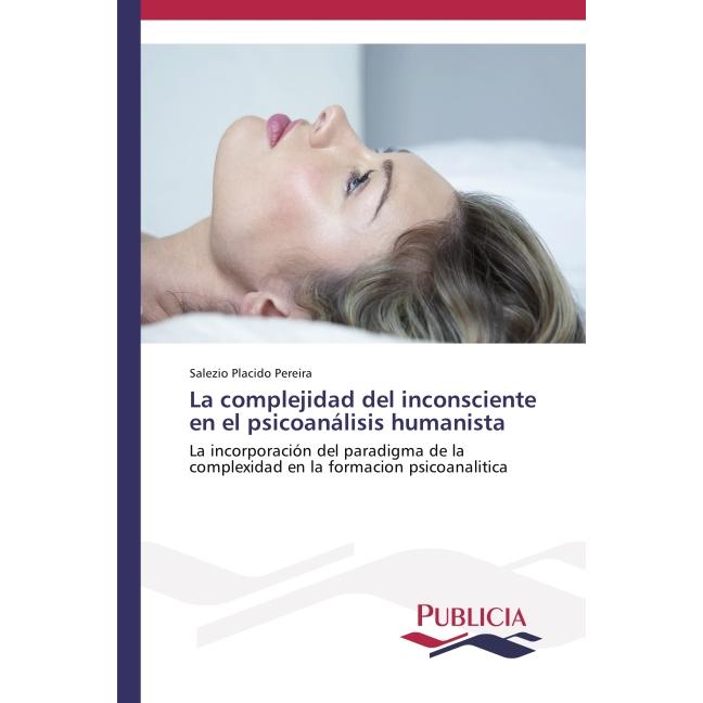 La complejidad del inconsciente en el psicoanálisis humanista, Sachbücher von Salezio Placido Pereira