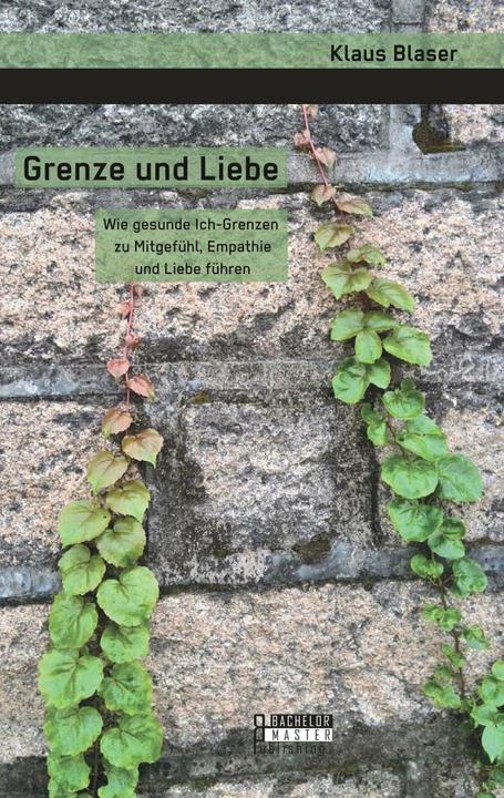 Produktbild Grenze und Liebe. Wie gesunde Ich-Grenzen zu Mitgefühl, Empathie und Liebe führen (Deutsch, Klaus Blaser, 2017)