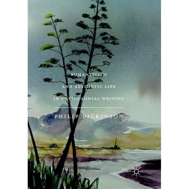 Romanticism and Aesthetic Life in Postcolonial Writing, Fachbücher von Philip Dickinson