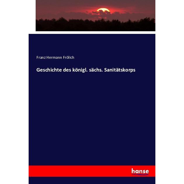 Geschichte des königl. sächs. Sanitätskorps, Fachbücher von Franz Hermann Frölich