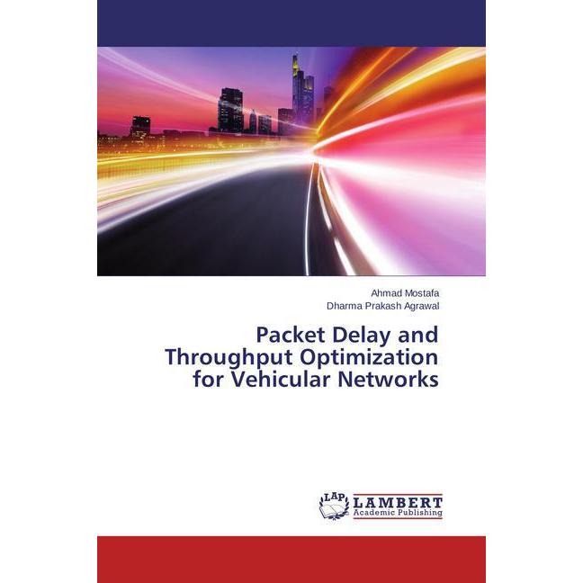 Packet Delay and Throughput Optimization for Vehicular Networks, Fachbücher von Dharma Prakash Agrawal, Ahmad Mostafa