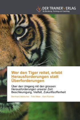 Produktbild Wer den Tiger reitet, erlebt Herausforderungen statt Überforderungen (Deutsch, Bernhard Aebischer, Felix Meier, Kent Ruhnke, 2014)