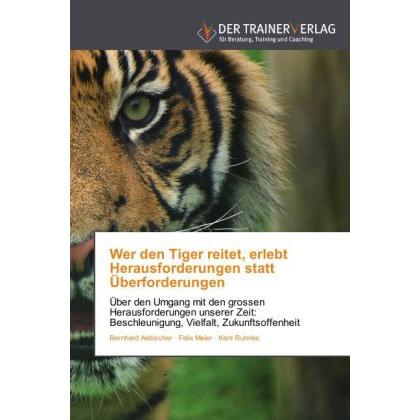 Wer den Tiger reitet, erlebt Herausforderungen statt Überforderungen, Fachbücher von Bernhard Aebischer, Kent Ruhnke, Fe...