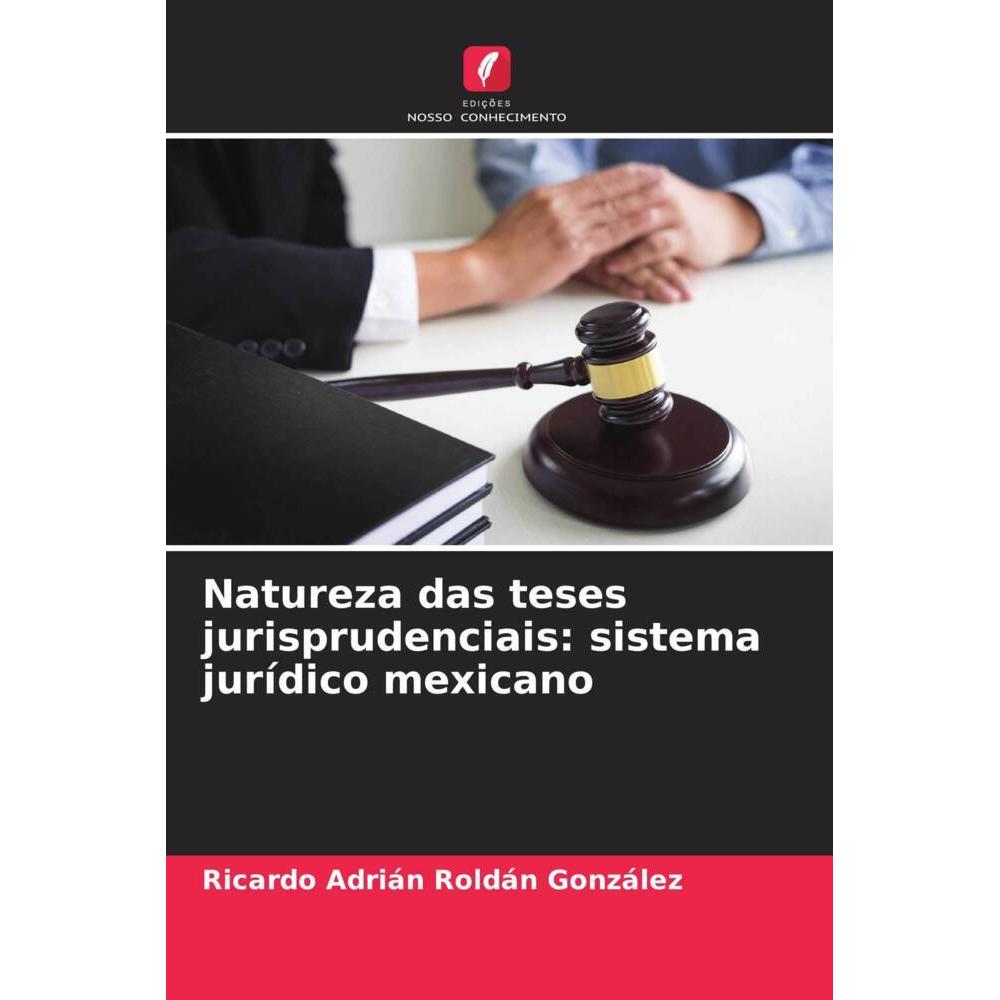 Natureza das teses jurisprudenciais: sistema jurídico mexicano, Fachbücher von Ricardo Adrián Roldán González